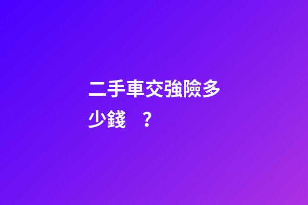 二手車交強險多少錢？